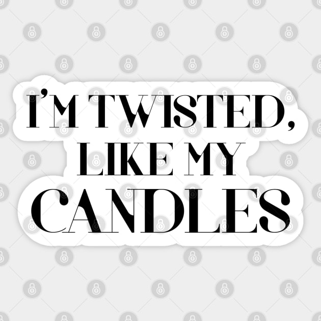 I Am Twisted Just Like My Candles Trend Funny Candle Making Humor Sarcasm Sticker by acatalepsys 